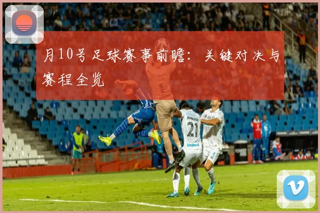 月10号足球赛事前瞻：关键对决与赛程全览