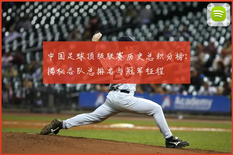 中国足球顶级联赛历史总积分榜：揭秘各队总排名与冠军征程
