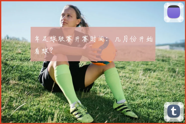 年足球联赛开赛时间：几月份开始看球？